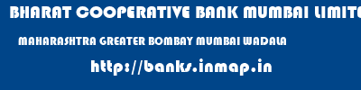 BHARAT COOPERATIVE BANK MUMBAI LIMITED  MAHARASHTRA GREATER BOMBAY MUMBAI WADALA  banks information 